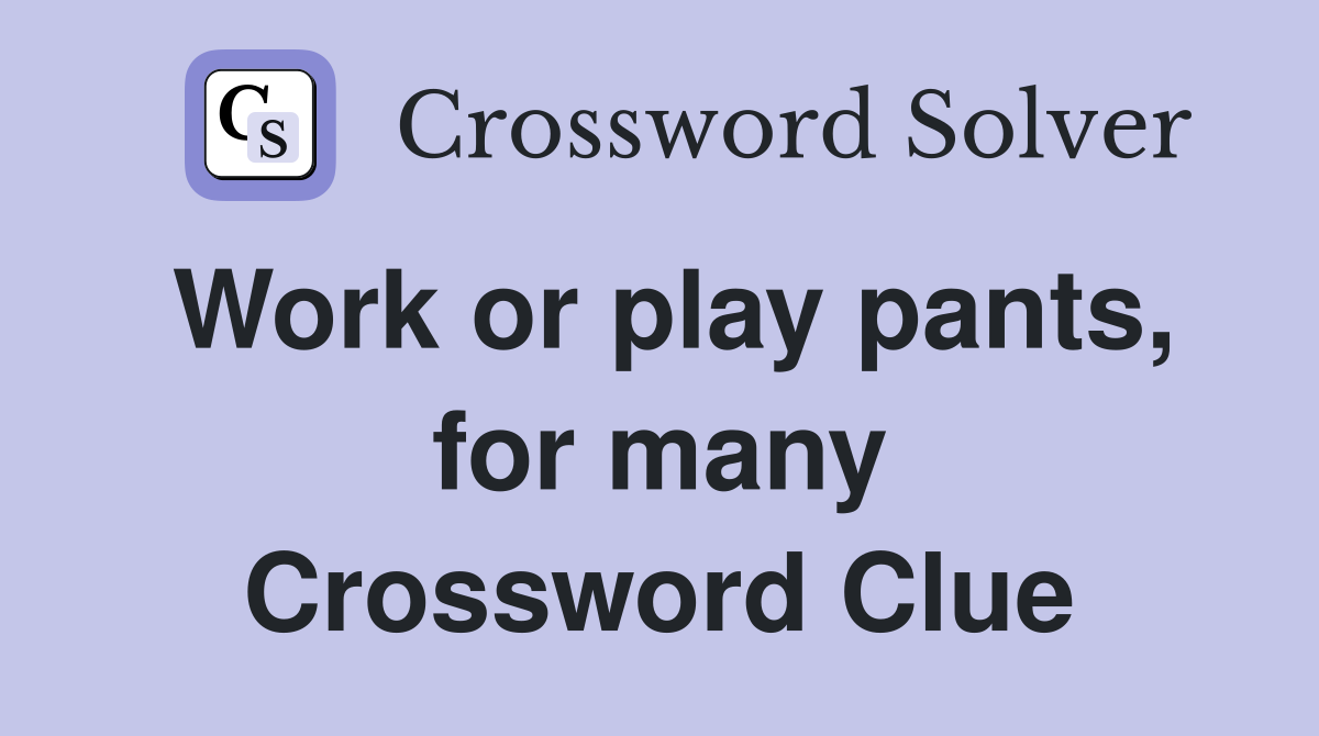 Work or play pants, for many Crossword Clue