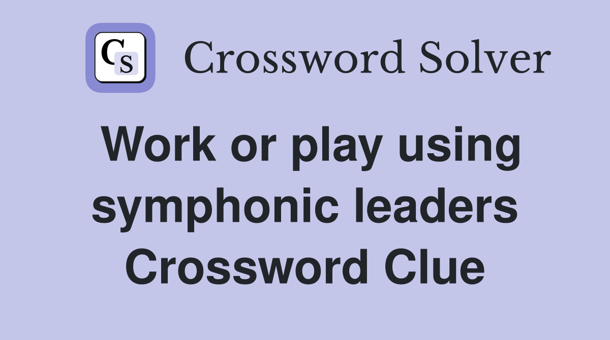Work or play using symphonic leaders Crossword Clue