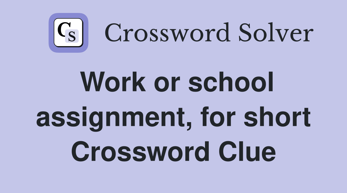 Work or school assignment, for short Crossword Clue