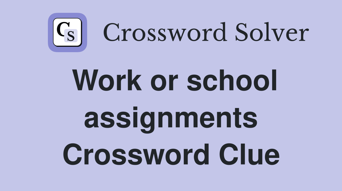 Work or school assignments Crossword Clue
