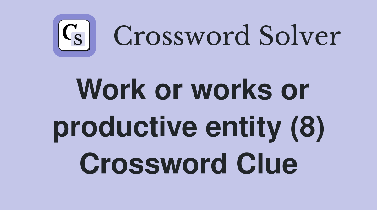 Work or works or productive entity (8) Crossword Clue