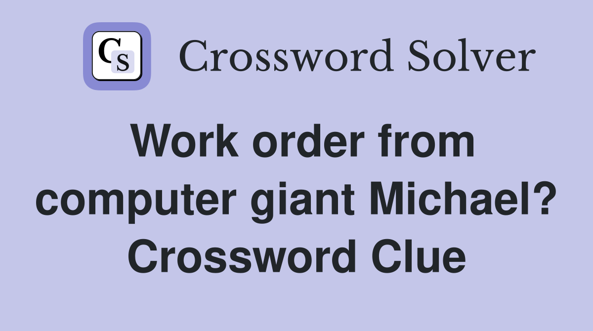 Work order from computer giant Michael? Crossword Clue