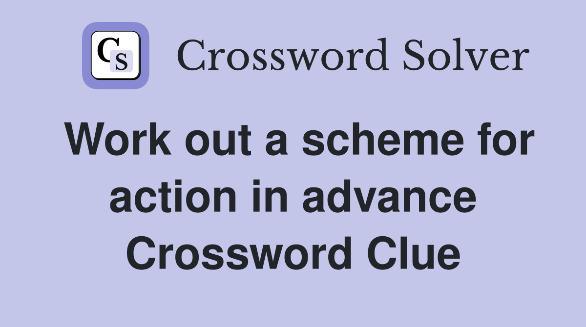 Work out a scheme for action in advance Crossword Clue