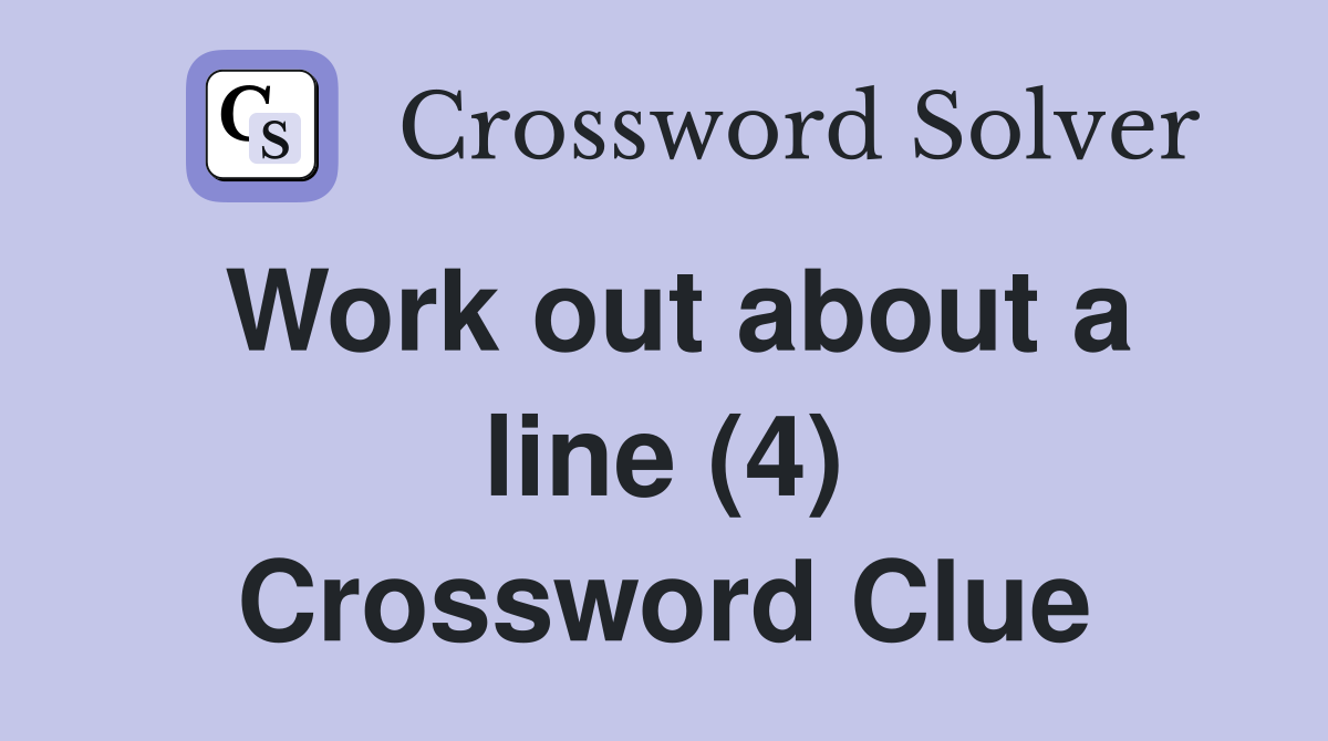 Work out about a line (4) Crossword Clue