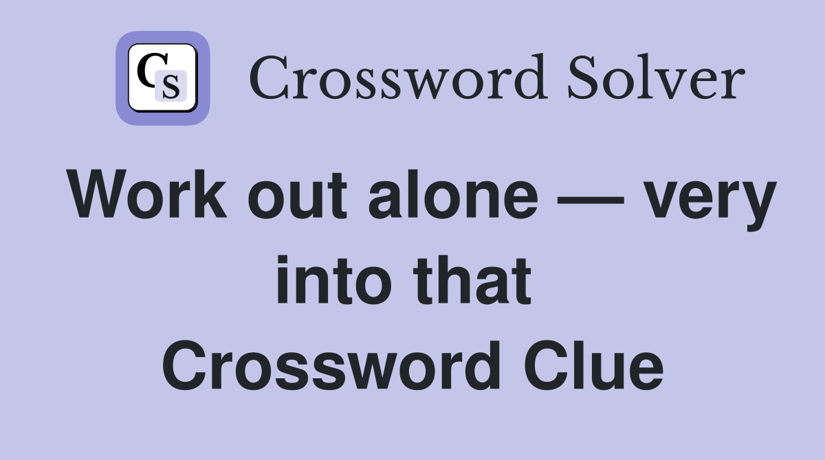 Work out alone — very into that  Crossword Clue