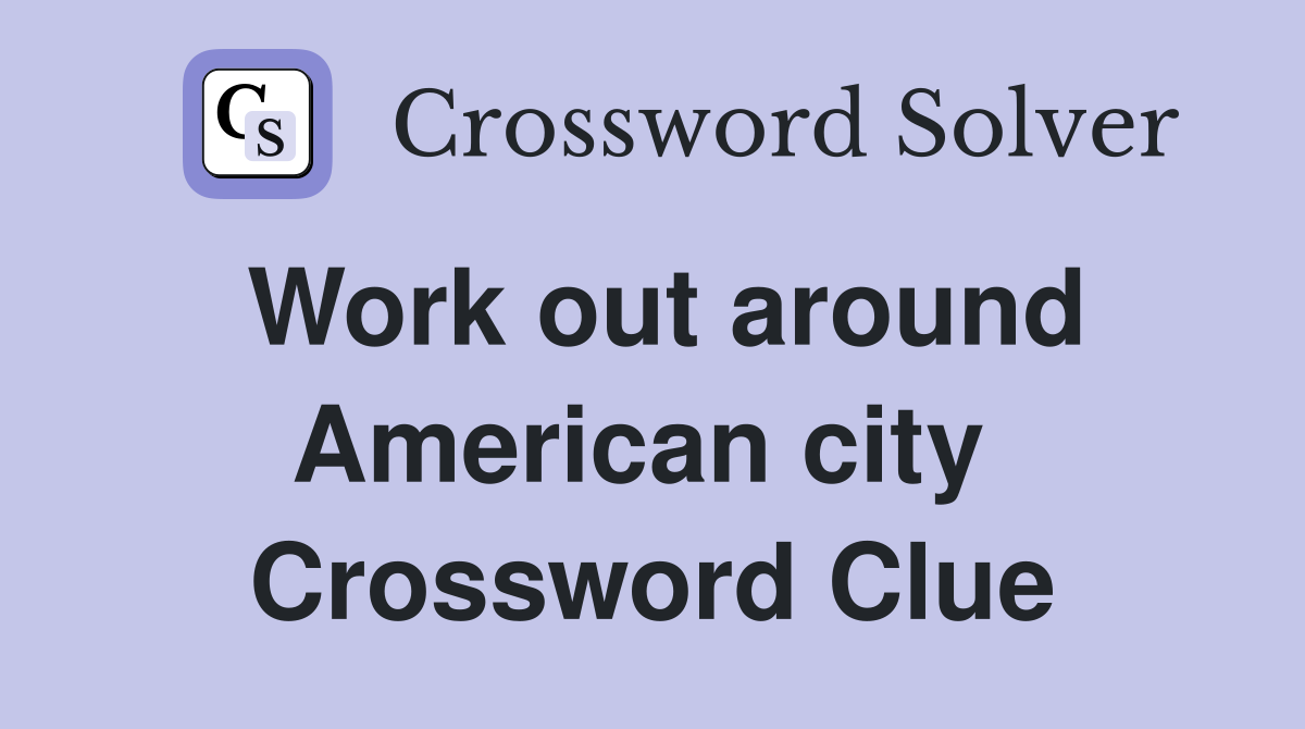 Work out around American city  Crossword Clue