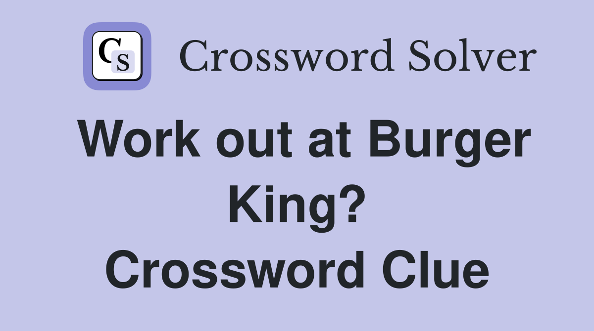 Work out at Burger King? Crossword Clue
