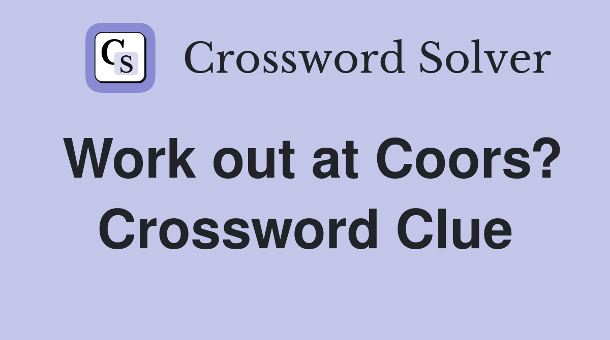 Work out at Coors? Crossword Clue