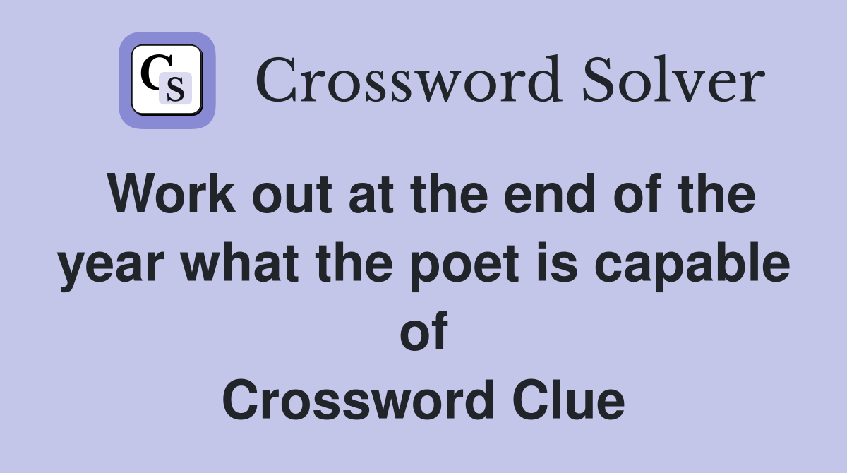 Work out at the end of the year what the poet is capable of Crossword Clue