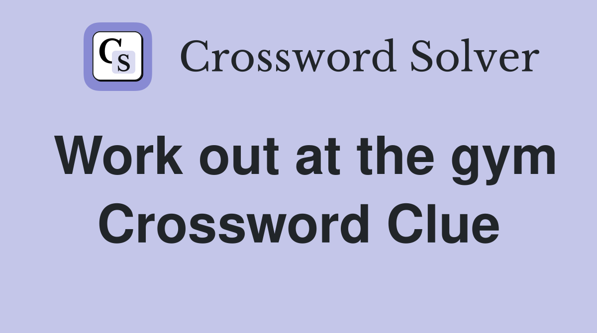 Work out at the gym Crossword Clue