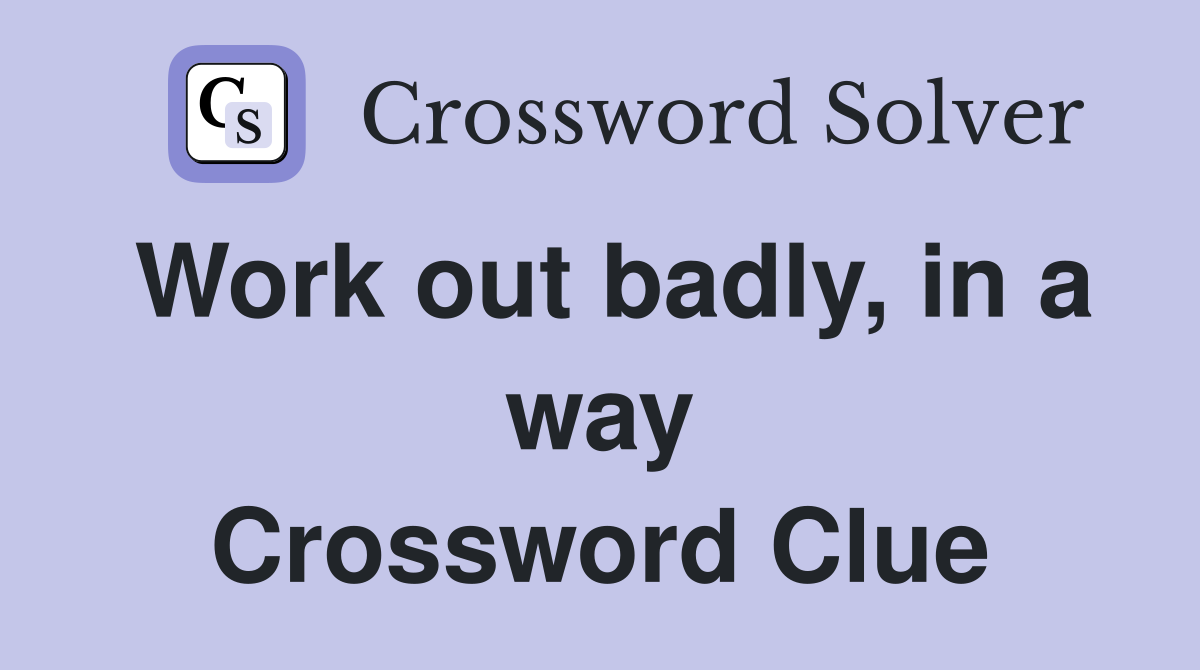 Work out badly, in a way Crossword Clue
