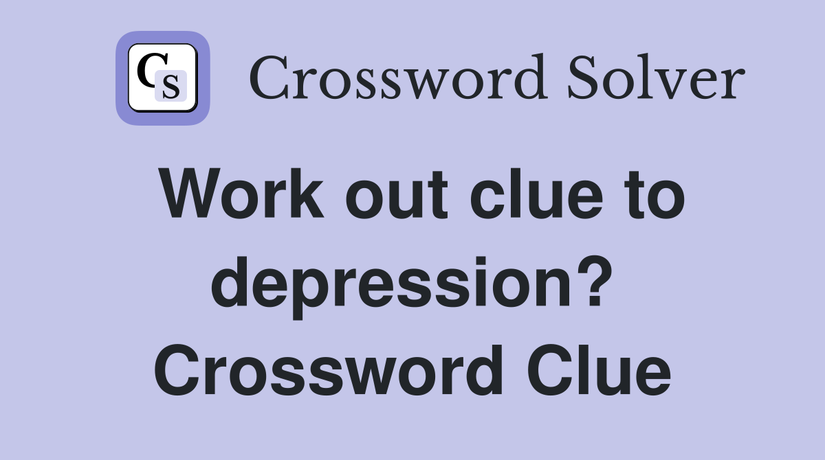 Work out clue to depression? Crossword Clue