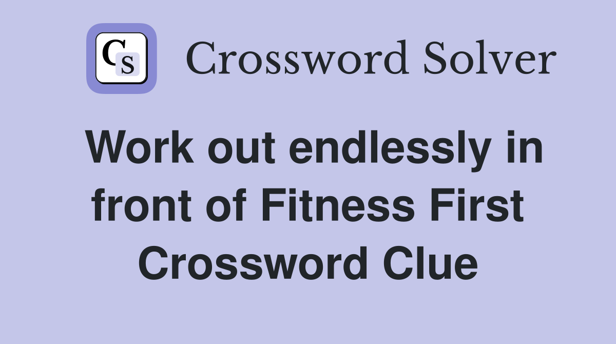 Work out endlessly in front of Fitness First Crossword Clue