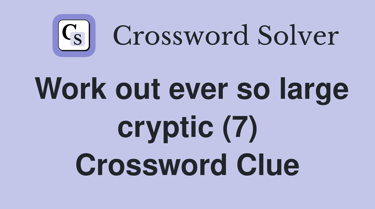 Work out ever so large cryptic (7) Crossword Clue
