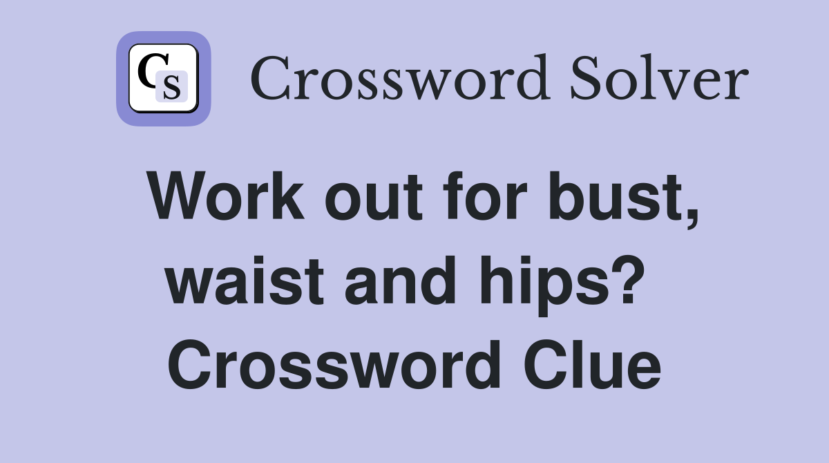 Work out for bust, waist and hips?  Crossword Clue