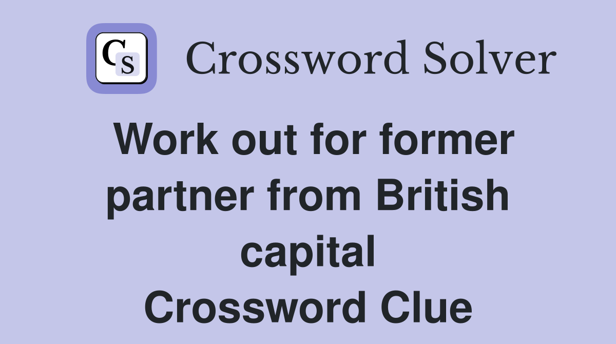 Work out for former partner from British capital Crossword Clue