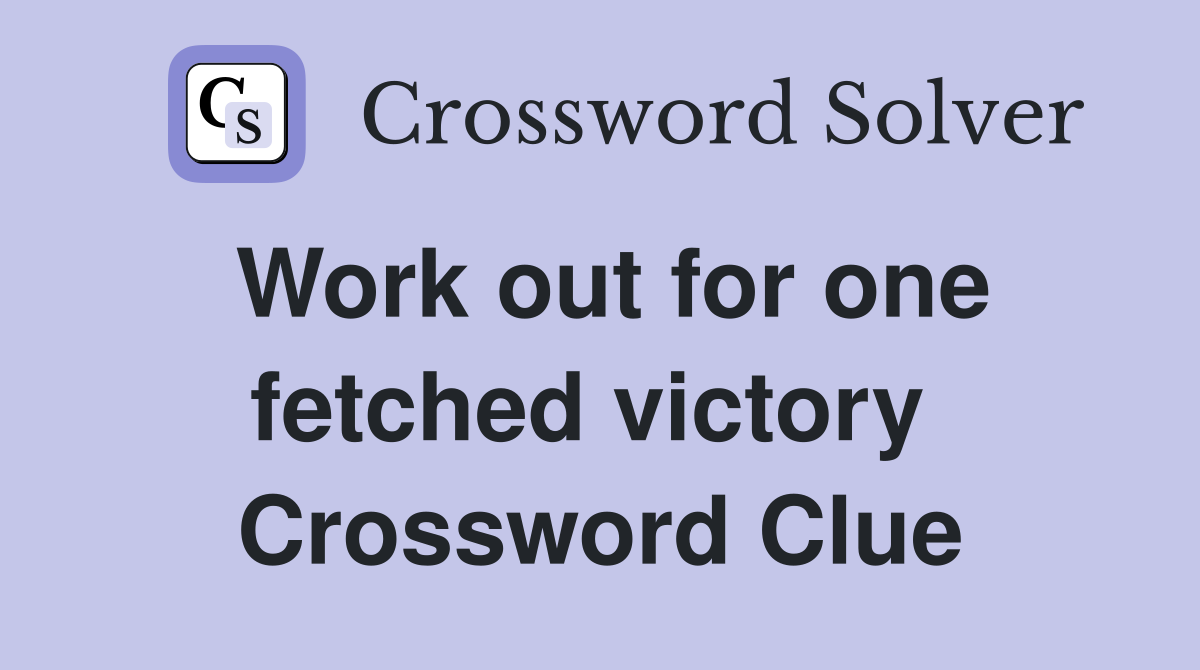 Work out for one fetched victory  Crossword Clue