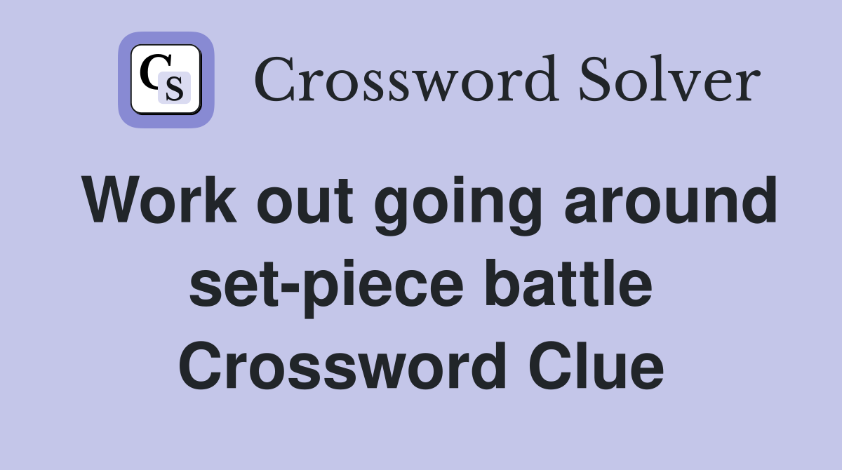Work out going around set-piece battle Crossword Clue