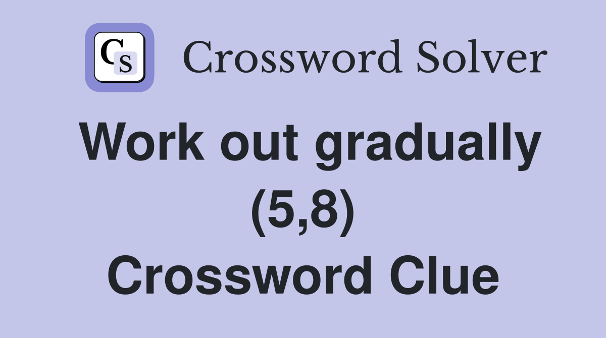 Work out gradually (5,8) Crossword Clue