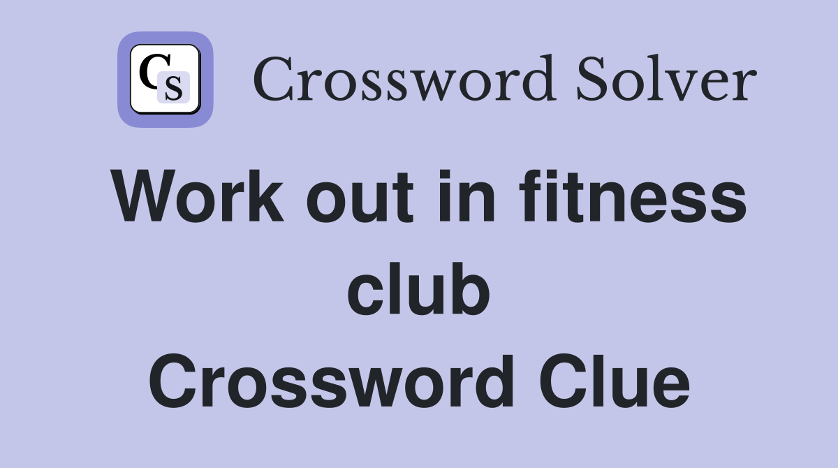 Work out in fitness club Crossword Clue