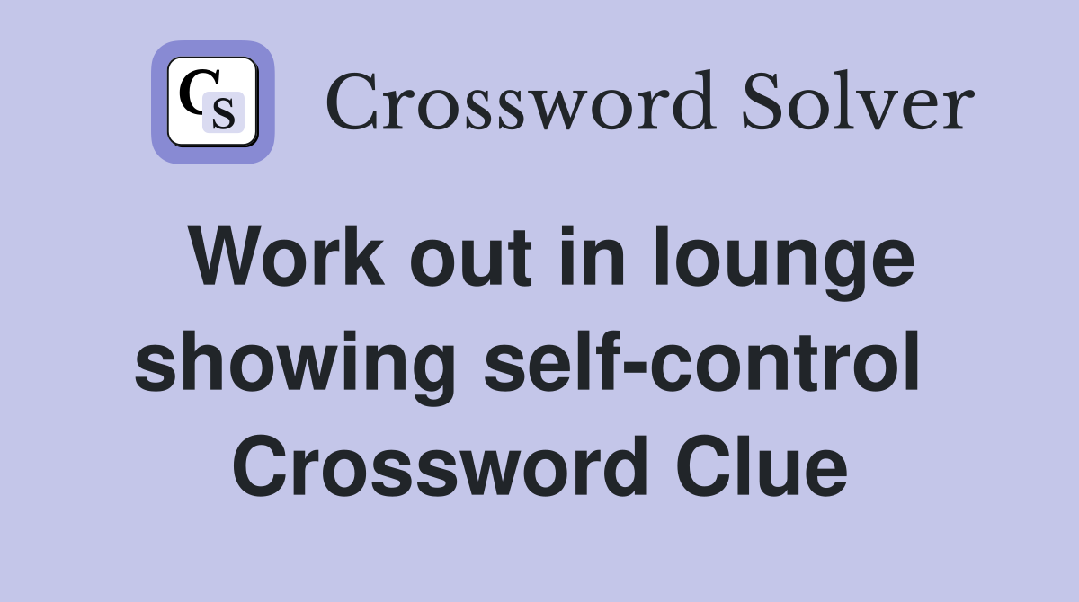 Work out in lounge showing self-control  Crossword Clue