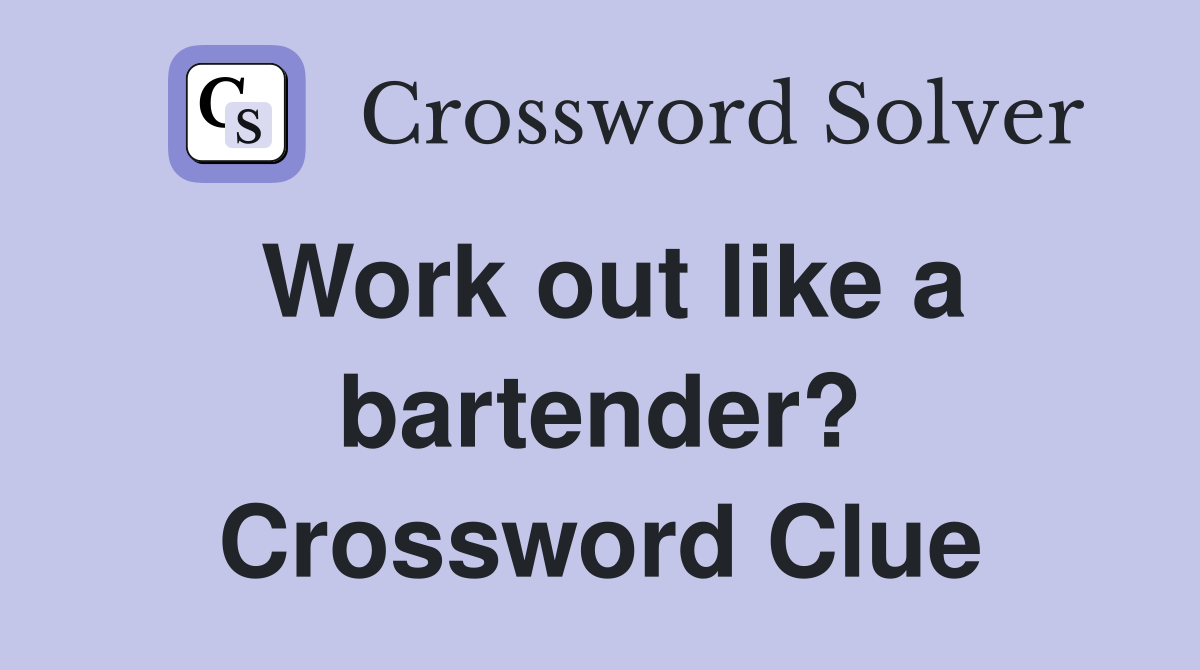 Work out like a bartender? Crossword Clue