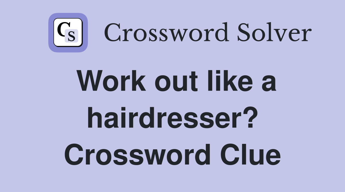 Work out like a hairdresser? Crossword Clue