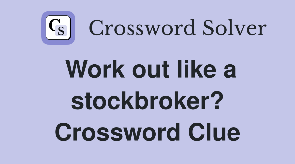 Work out like a stockbroker? Crossword Clue