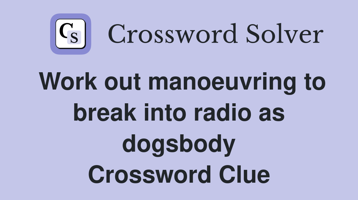 Work out manoeuvring to break into radio as dogsbody Crossword Clue