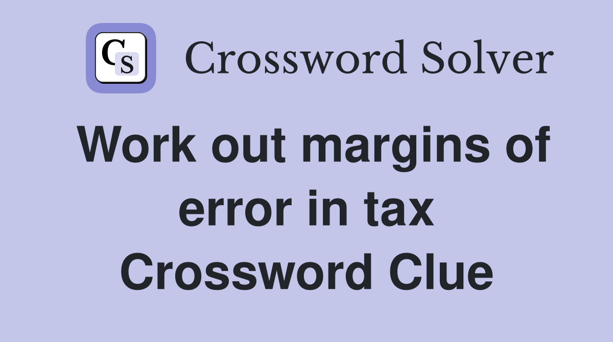 Work out margins of error in tax Crossword Clue