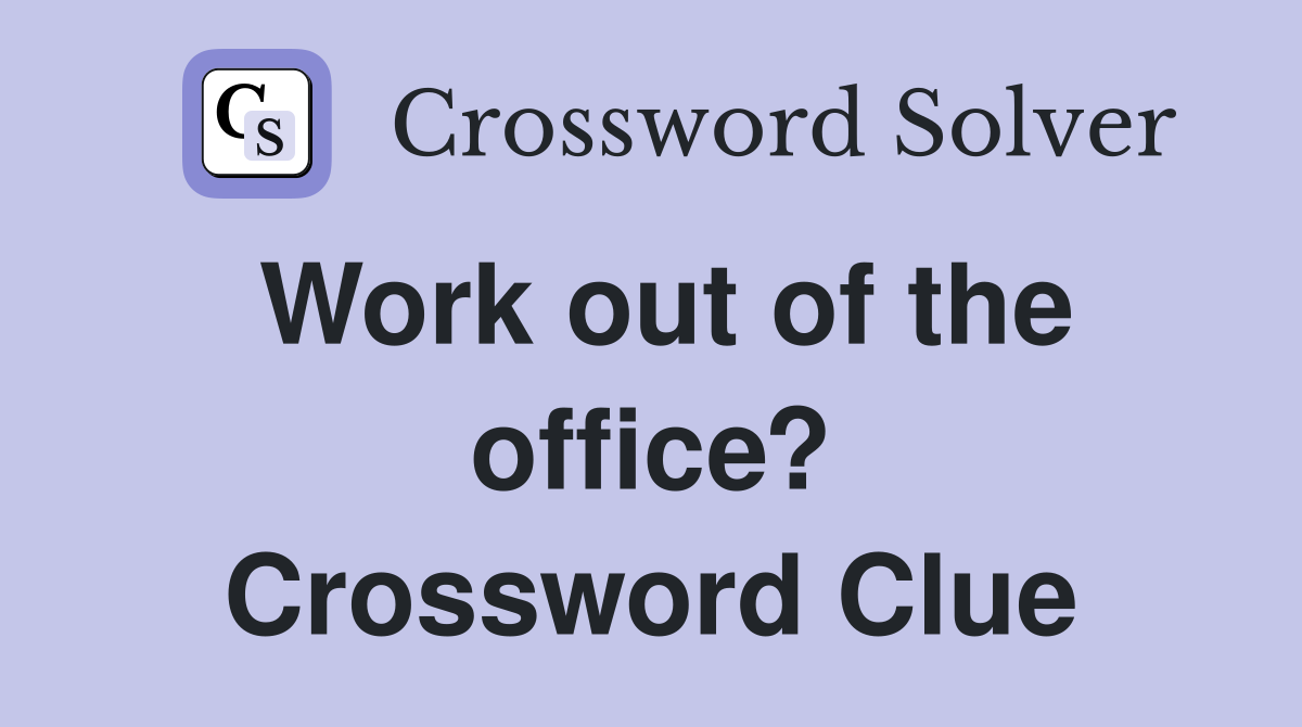 Work out of the office? Crossword Clue