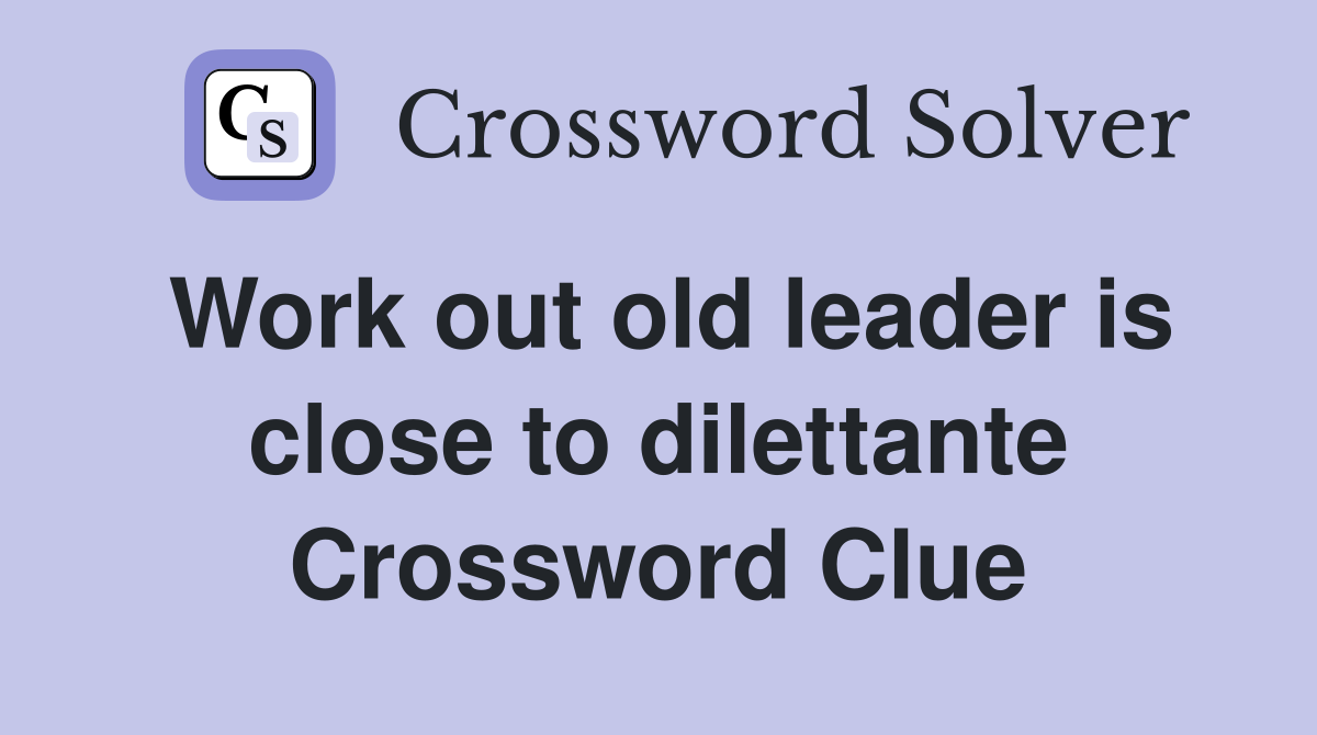 Work out old leader is close to dilettante Crossword Clue