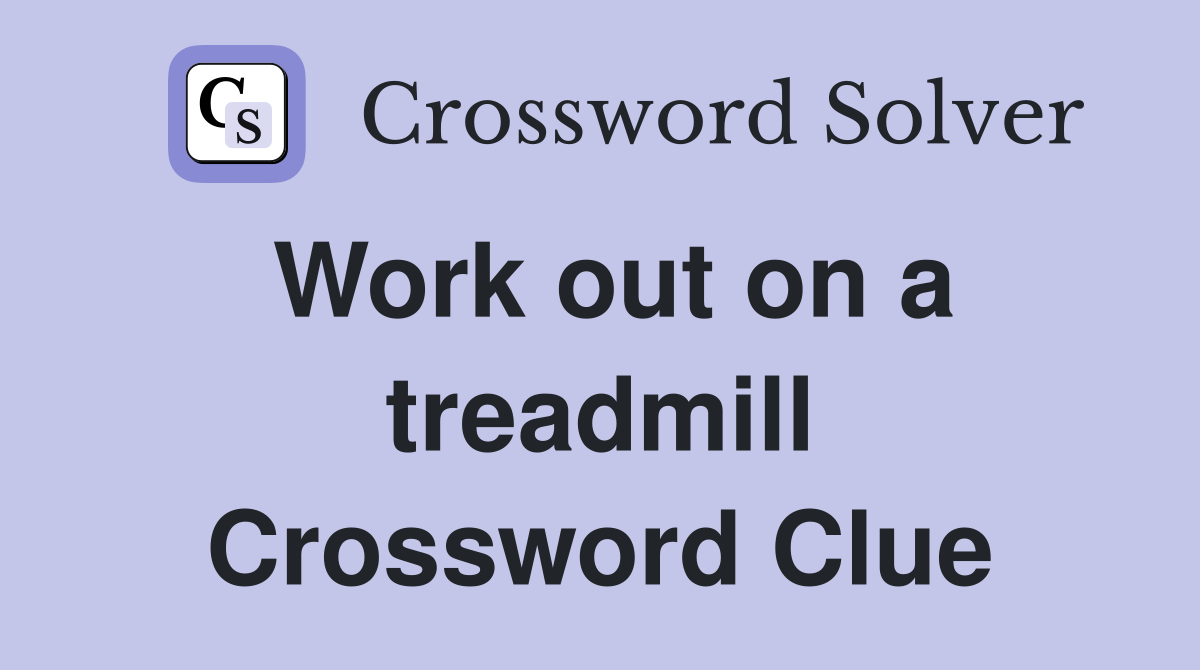 Work out on a treadmill Crossword Clue