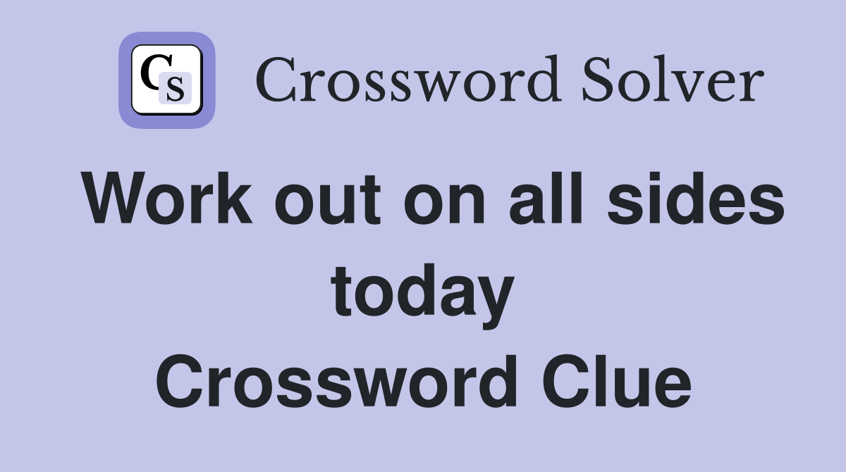 Work out on all sides today Crossword Clue