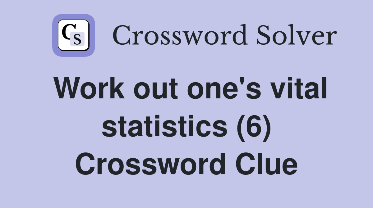 Work out one's vital statistics (6) Crossword Clue