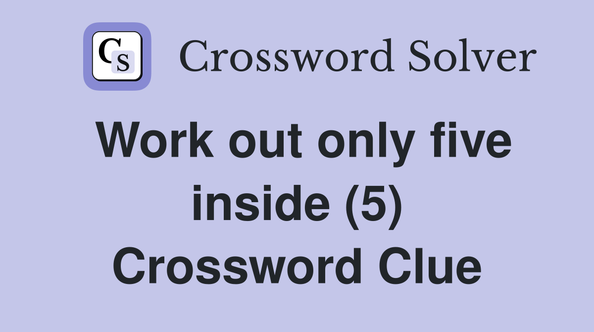 Work out only five inside (5) Crossword Clue