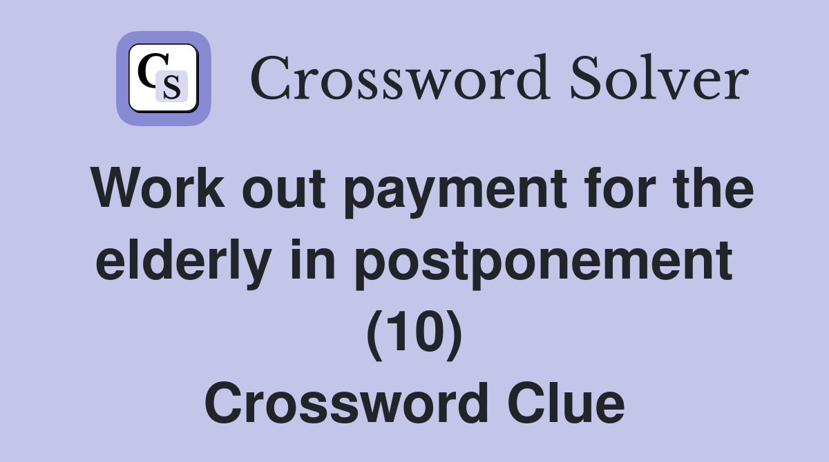 Work out payment for the elderly in postponement (10) Crossword Clue