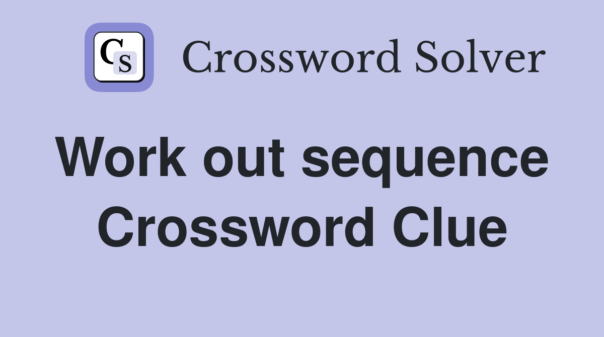 Work out sequence  Crossword Clue