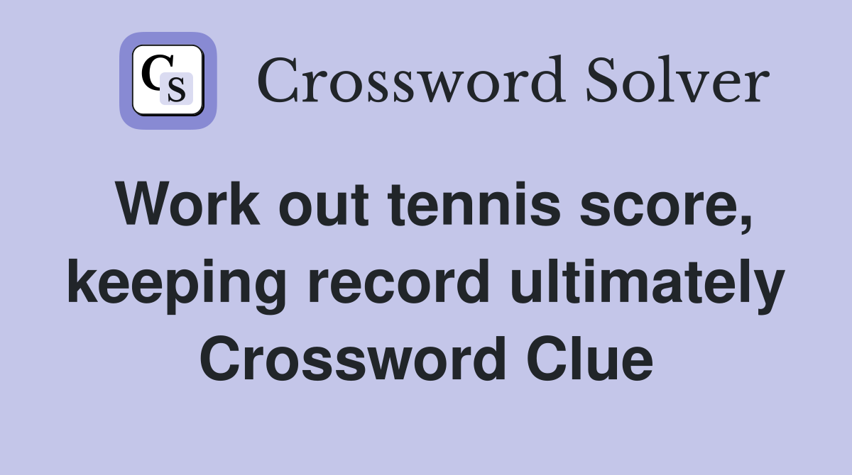Work out tennis score, keeping record ultimately Crossword Clue