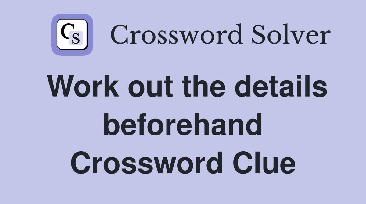 Work out the details beforehand Crossword Clue