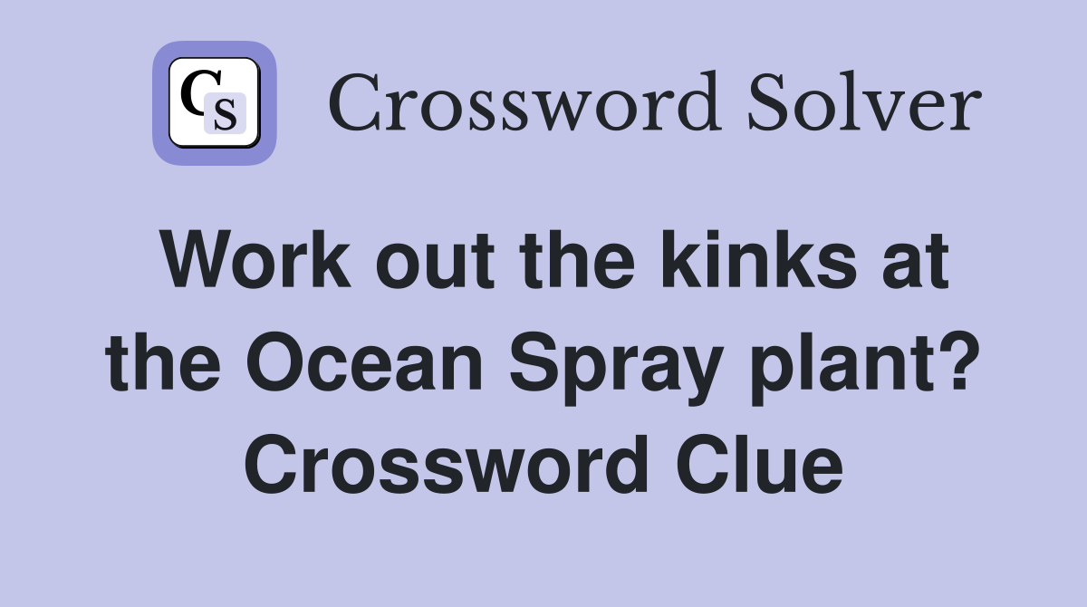 Work out the kinks at the Ocean Spray plant? Crossword Clue