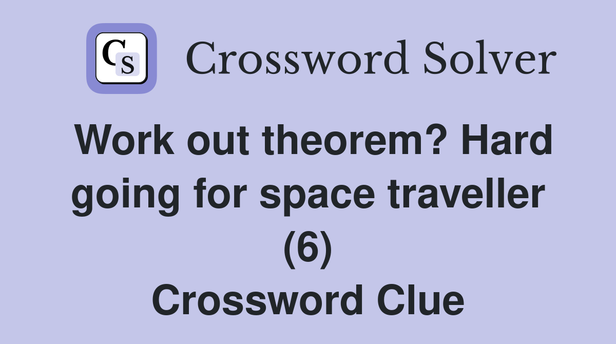 Work out theorem? Hard going for space traveller (6) Crossword Clue