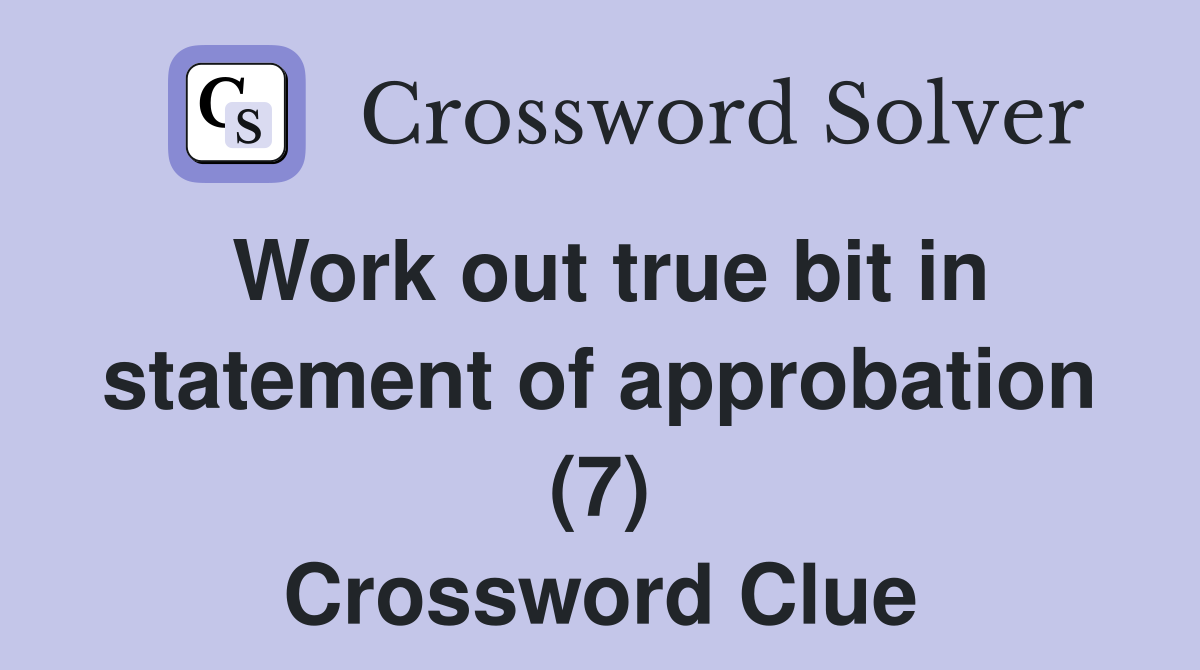 Work out true bit in statement of approbation (7) Crossword Clue