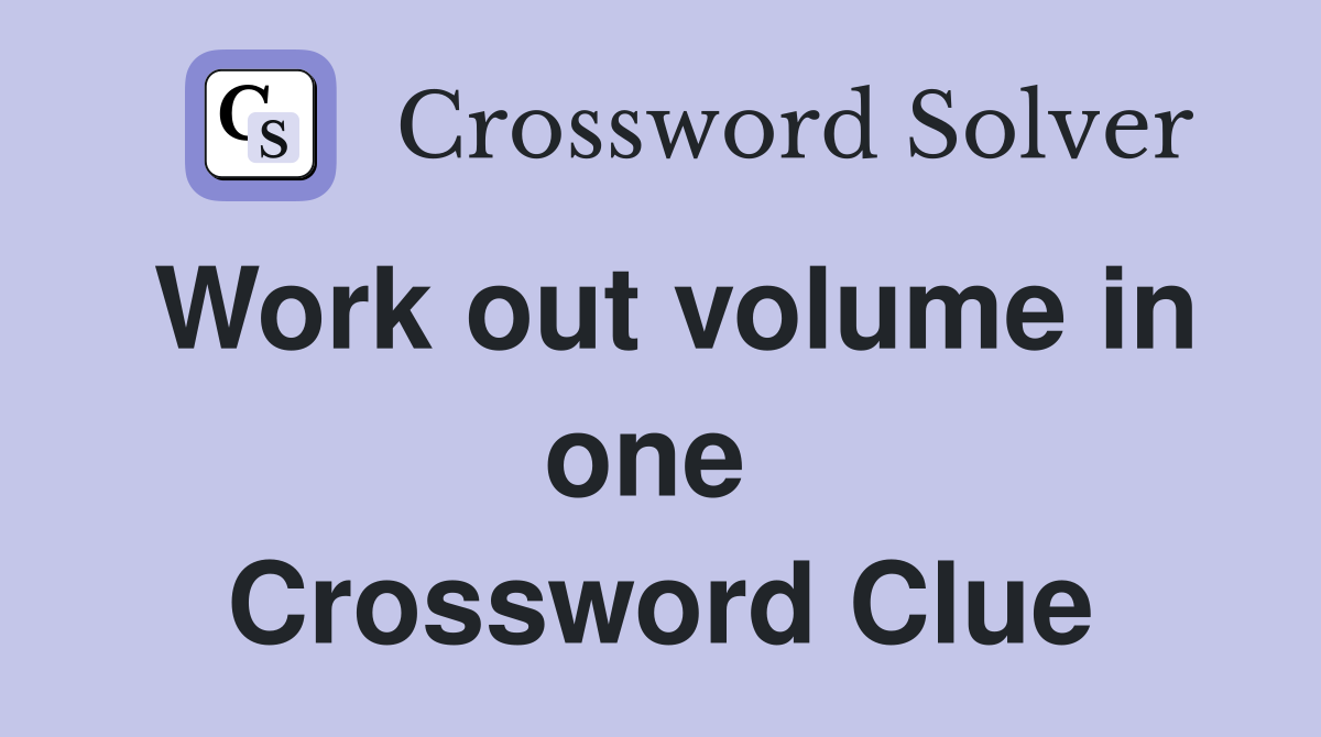 Work out volume in one  Crossword Clue