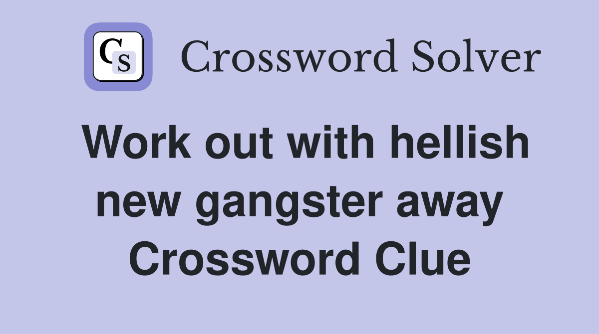 Work out with hellish new gangster away Crossword Clue