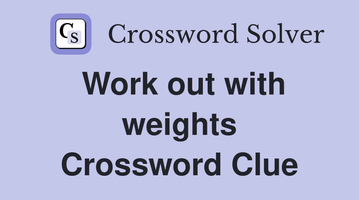 Work out with weights Crossword Clue