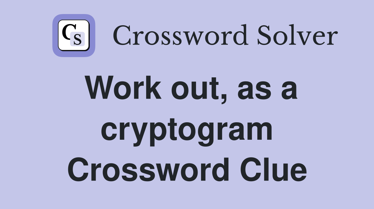 Work out, as a cryptogram Crossword Clue
