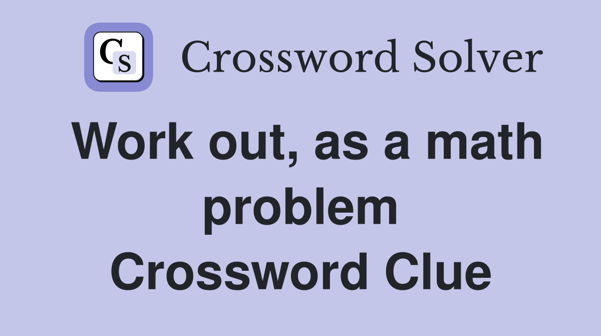Work out, as a math problem Crossword Clue