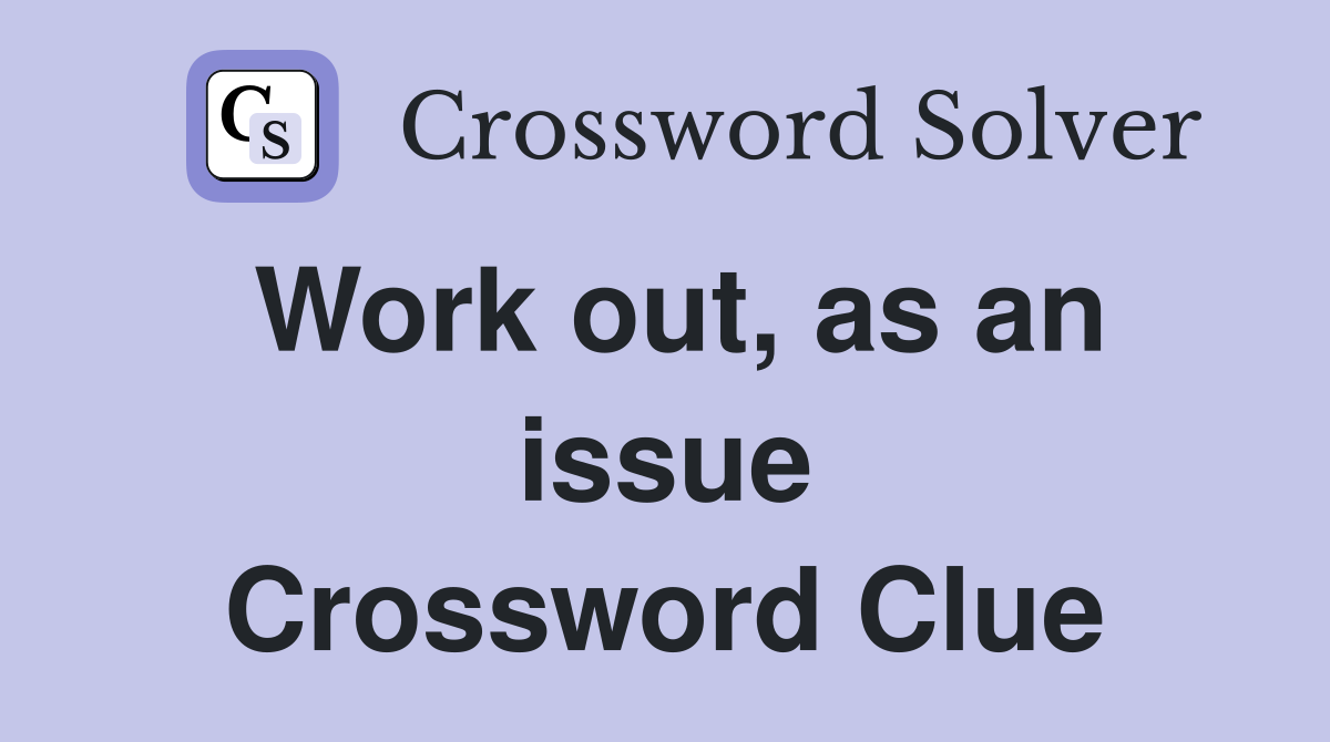 Work out, as an issue Crossword Clue