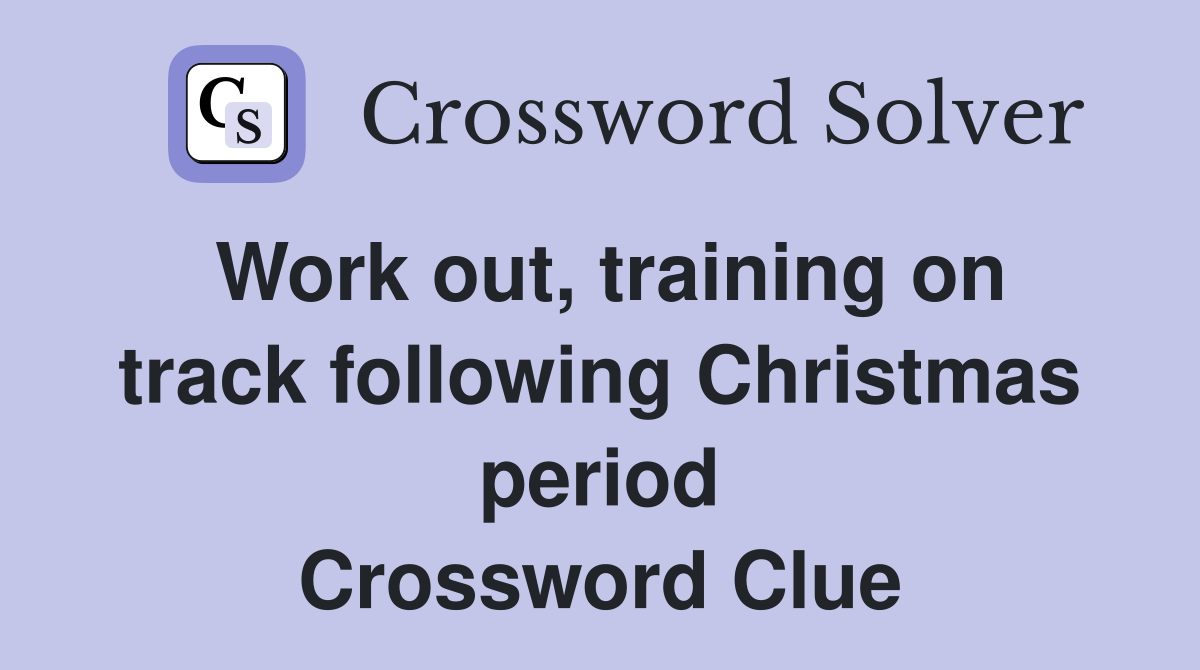 Work out, training on track following Christmas period Crossword Clue